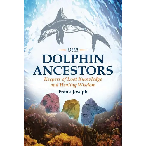Our Dolphin Ancestors: Keepers of Lost Knowledge and Healing Wisdom - Paperback