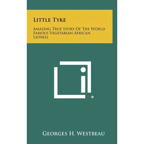 Little Tyke: Amazing True Story Of The World Famous Vegetarian African Lioness - Hardcover