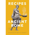 Recipes of Ancient Rome: Selected Recipes from 'Apicius de re Coquinaria' - Paperback