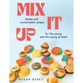 Mix It Up: Simple and Customizable Recipes for the Young and the Young at Heart - Paperback