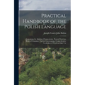 Practical Handbook of the Polish Language: Containing the Alphabet, Pronunciation, Fluency Exercises, Rules of Grammar, Various Conversations, Compreh - Paperback