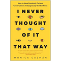 I Never Thought of It That Way: How to Have Fearlessly Curious Conversations in Dangerously Divided Times - Paperback