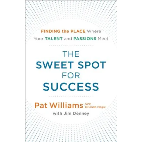 The Sweet Spot for Success: Finding the Place Where Your Talent and Passions Meet - Paperback