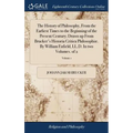 The History of Philosophy, From the Earliest Times to the Beginning of the Present Century; Drawn up From Brucker's Historia Critica Philosophiæ. By W - Hardcover