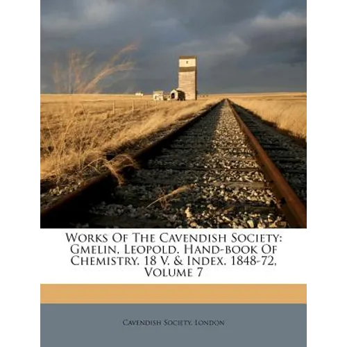 Works of the Cavendish Society: Gmelin, Leopold. Hand-Book of Chemistry. 18 V. & Index. 1848-72, Volume 7 - Paperback