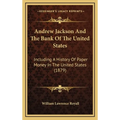 Andrew Jackson And The Bank Of The United States: Including A History Of Paper Money In The United States (1879) - Hardcover