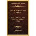 The Exercises Of Saint Gertrude: Virgin And Abbess, Of The Order Of St. Benedict (1863) - Hardcover