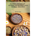 Native American Herbal Remedies and Herbal Recipes - Paperback