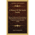 A History Of The Sayler Family: Being A Collection Of Genealogical Notes Relative To Daniel Sayler Of Frederick County, Maryland (1898) - Hardcover