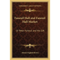 Faneuil Hall and Faneuil Hall Market: Or Peter Faneuil and His Gift - Paperback