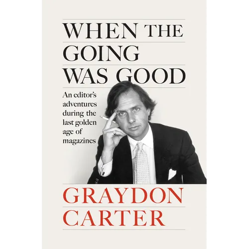 When the Going Was Good: An Editor's Adventures During the Last Golden Age of Magazines - Hardcover