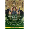 The Seventy Weeks and the Great Tribulation: A Study of the Last Two Visions of Daniel, and of the Olivet Discourse of the Lord Jesus Christ (Hardcove - Hardcover