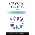 Crystal Grids: A Guide to Using Crystal Grids for Healing and Manifestation - Paperback