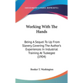 Working With The Hands: Being A Sequel To Up From Slavery, Covering The Author's Experiences In Industrial Training At Tuskegee (1904) - Hardcover