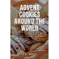 Advent Cookies Around the World: A Global Gastronomic Journey - Paperback