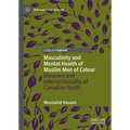 Masculinity and Mental Health of Muslim Men of Colour: Diaspora and Intersectionality of Canadian Youth - Hardcover