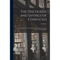 The Discourses and Sayings of Confucius: A New Special Translation, Illustrated With Quotations From Goethe and Other Writers - Paperback