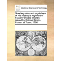 Standing Rules and Regulations of His Majesty's Regiment of Fraser Fencible Infantry, Issued by Colonel Simon Fraser, at Tuam, 1798. - Paperback