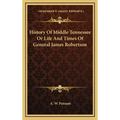 History Of Middle Tennessee Or Life And Times Of General James Robertson - Hardcover