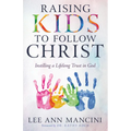 Raising Kids to Follow Christ: Instilling a Lifelong Trust in God - Paperback