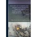 History of Cumberland, (Maryland) From the Time of the Indian Town, Caiuctucuc, in 1728, up to the Present Day - Paperback
