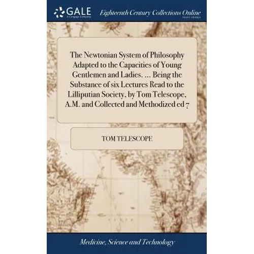 The Newtonian System of Philosophy Adapted to the Capacities of Young Gentlemen and Ladies. ... Being the Substance of six Lectures Read to the Lillip - Hardcover
