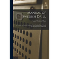 Manual of Swedish Drill: as Used in the Swedish Army and Navy, London Board Schools ... [et Al.] for Teachers & Students - Paperback