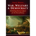 War, Welfare & Democracy: Rethinking America's Quest for the End of History - Hardcover