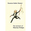 Russian Ballet Master: The Memoirs of Marius Petipa - Paperback