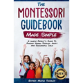 Montessori Guidebook: Made Simple A simple Parent's Guide to Raising Human Toddler, Happy and Successful Child - Paperback