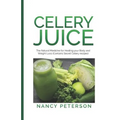 Celery Juice: The Natural Medicine for Healing Your Body and Weight Loss (Contains Secret Celery Recipes) - Paperback
