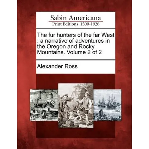 The Fur Hunters of the Far West: A Narrative of Adventures in the Oregon and Rocky Mountains. Volume 2 of 2 - Paperback