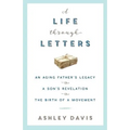 A Life Through Letters: An Aging Father's Legacy, a Son's Revelation, the Birth of a Movement - Paperback
