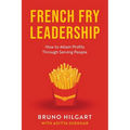 French Fry Leadership: How to Attain Profits Through Serving People - Paperback