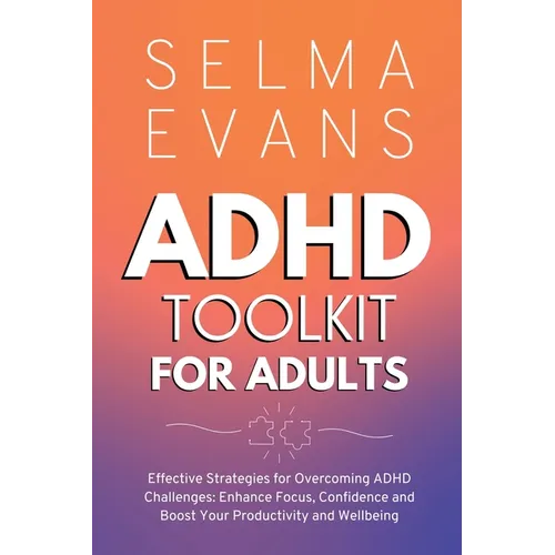 ADHD Toolkit for Adults: Effective Strategies for Overcoming ADHD Challenges: Enhance Focus, Confidence and Boost Your Productivity and Wellbeing - Paperback