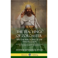 The Teachings of Zoroaster and the Philosophy of the Parsi Religion: An Explanation of Zoroastrianism and its Connection to Christianity (Hardcover) - Hardcover