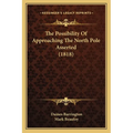 The Possibility Of Approaching The North Pole Asserted (1818) - Paperback