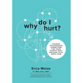 Why Do I Hurt?: Discover the Surprising Connections That Cause Physical Pain and What to Do About Them - Paperback