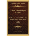 A Man From Corpus Christi: Or The Adventures Of Two Bird Hunters And A Dog In Texan Bogs (1894) - Hardcover