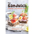 The Sandwich Cookbook, Your New Best Friend: Recipes to Make the Best Sandwiches Ever - Paperback