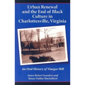 Urban Renewal and the End of Black Culture in Charlottesville, Virginia: An Oral History of Vinegar Hill - Paperback
