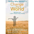 The Boy Who Wanted to Change the World: Moments From a Life in Search of the Positive - Paperback
