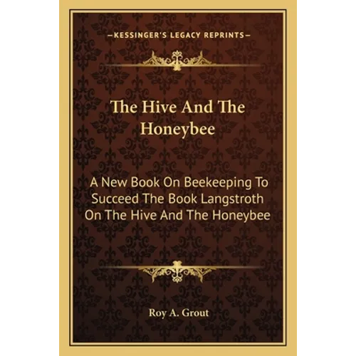 The Hive And The Honeybee: A New Book On Beekeeping To Succeed The Book Langstroth On The Hive And The Honeybee - Paperback