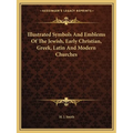 Illustrated Symbols And Emblems Of The Jewish, Early Christian, Greek, Latin And Modern Churches - Paperback