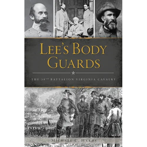 Lee's Body Guards: The 39th Battalion Virginia Cavalry - Paperback