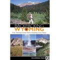 Backpacking Wyoming: From Towering Granite Peaks to Steaming Geyser Basins - Hardcover