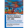 Northern Ontario in Historical Statistics, 1871-2021: Expansion, Growth, and Decline in a Hinterland-Colonial Region - Hardcover