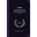 Opticks: or, A Treatise of the Reflections, Refractions, Inflexions and Colours of Light. Also two Treatises of the Species and - Hardcover