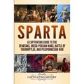 Sparta: A Captivating Guide to the Spartans, Greco-Persian Wars, Battle of Thermopylae, and Peloponnesian War - Paperback