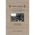Saint Louis: The Story of Catholic Evangelization of America's Heartland: Vol 3: The Age of Cardinals - Paperback